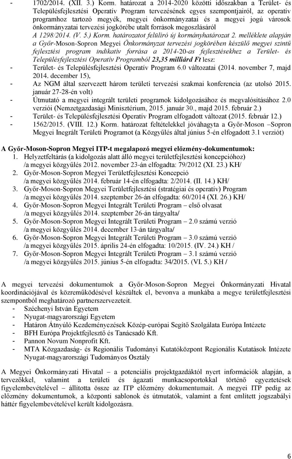 megyei jogú városok önkormányzatai tervezési jogkörébe utalt források megoszlásáról A 1298/2014. (V. 5.) Korm. határozatot felülíró új kormányhatározat 2.