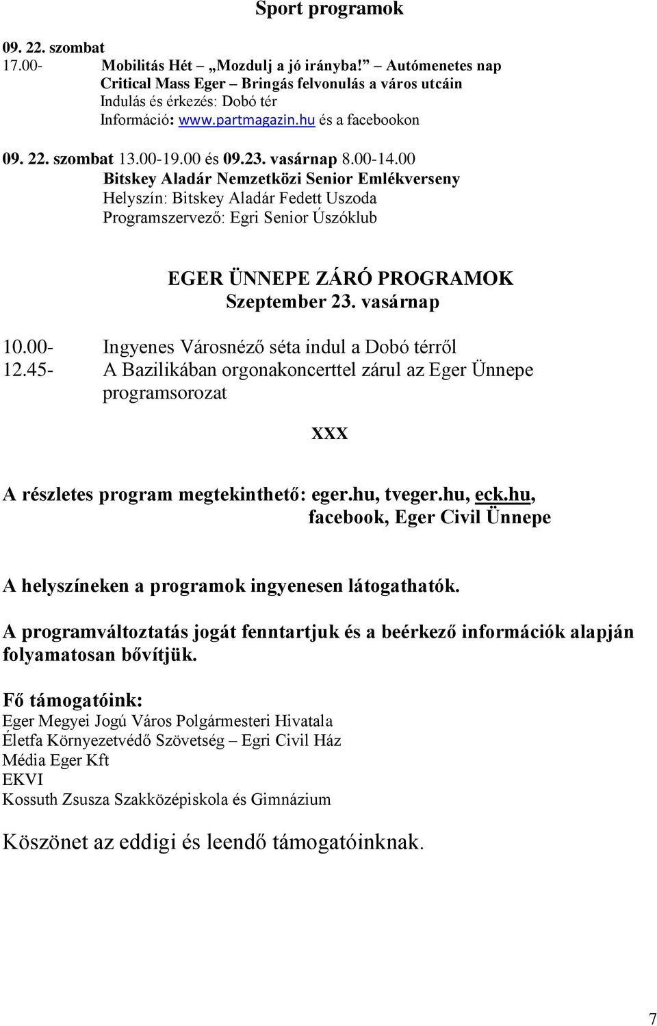 00 Bitskey Aladár Nemzetközi Senior Emlékverseny Helyszín: Bitskey Aladár Fedett Uszoda Programszervező: Egri Senior Úszóklub EGER ÜNNEPE ZÁRÓ PROGRAMOK Szeptember 23. vasárnap 10.