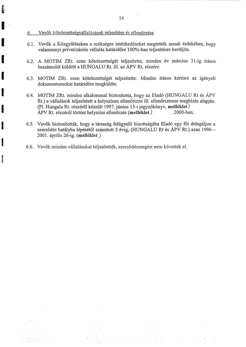 ezen kotelezettseget teljesitette, inden ev arcius 31-ig frasos beszaolot kuldott a HUNGALU Rt. ill. az APV Rt. reszere. 3 6.3. MOTM ZRt. ezen kotelezettseget teljesitette.