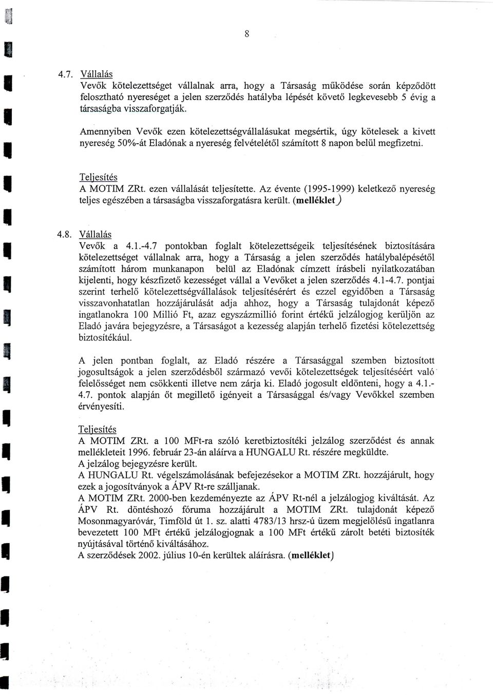 ezen vallalasat teljesitette. Az evente (1995-1999) keletkezo nyereseg teljes egeszeben a tarsasagba visszaforgatasra keriilt. (elleklet) 4.8. Vallalas Vevok a 4.1.-4.