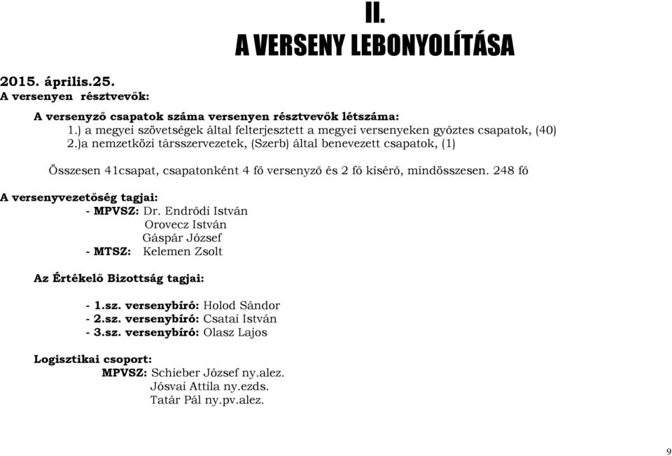 )a nemzetközi társszervezetek, (Szerb) által benevezett csapatok, (1) Összesen 41csapat, csapatonként 4 fő versenyző és 2 fő kísérő, mindösszesen.