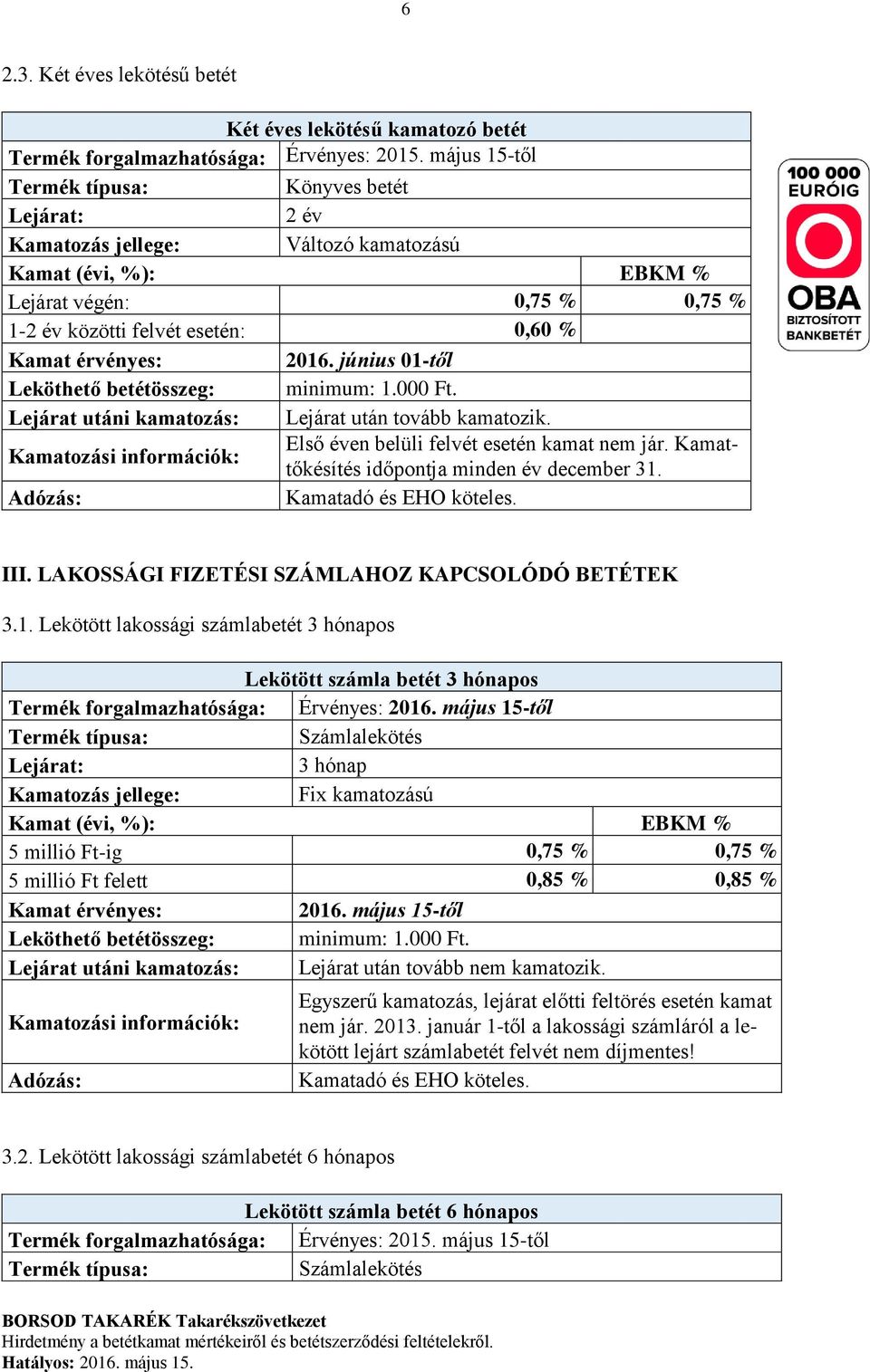 Kamattőkésítés időpontja minden év december 31. III. LAKOSSÁGI FIZETÉSI SZÁMLAHOZ KAPCSOLÓDÓ BETÉTEK 3.1. Lekötött lakossági számlabetét 3 hónapos Lekötött számla betét 3 hónapos Termék forgalmazhatósága: Érvényes: 2016.