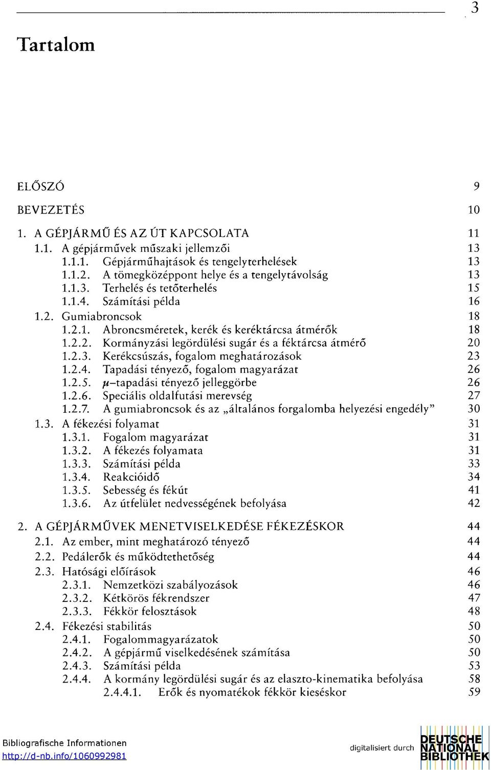 2.3. Kerékcsúszás, fogalom meghatározások 23 1.2.4. Tapadási tényező, fogalom magyarázat 26 1.2.5. ^-tapadási tényező jelleggörbe 26 1.2.6. Speciális oldalfutási merevség 27 