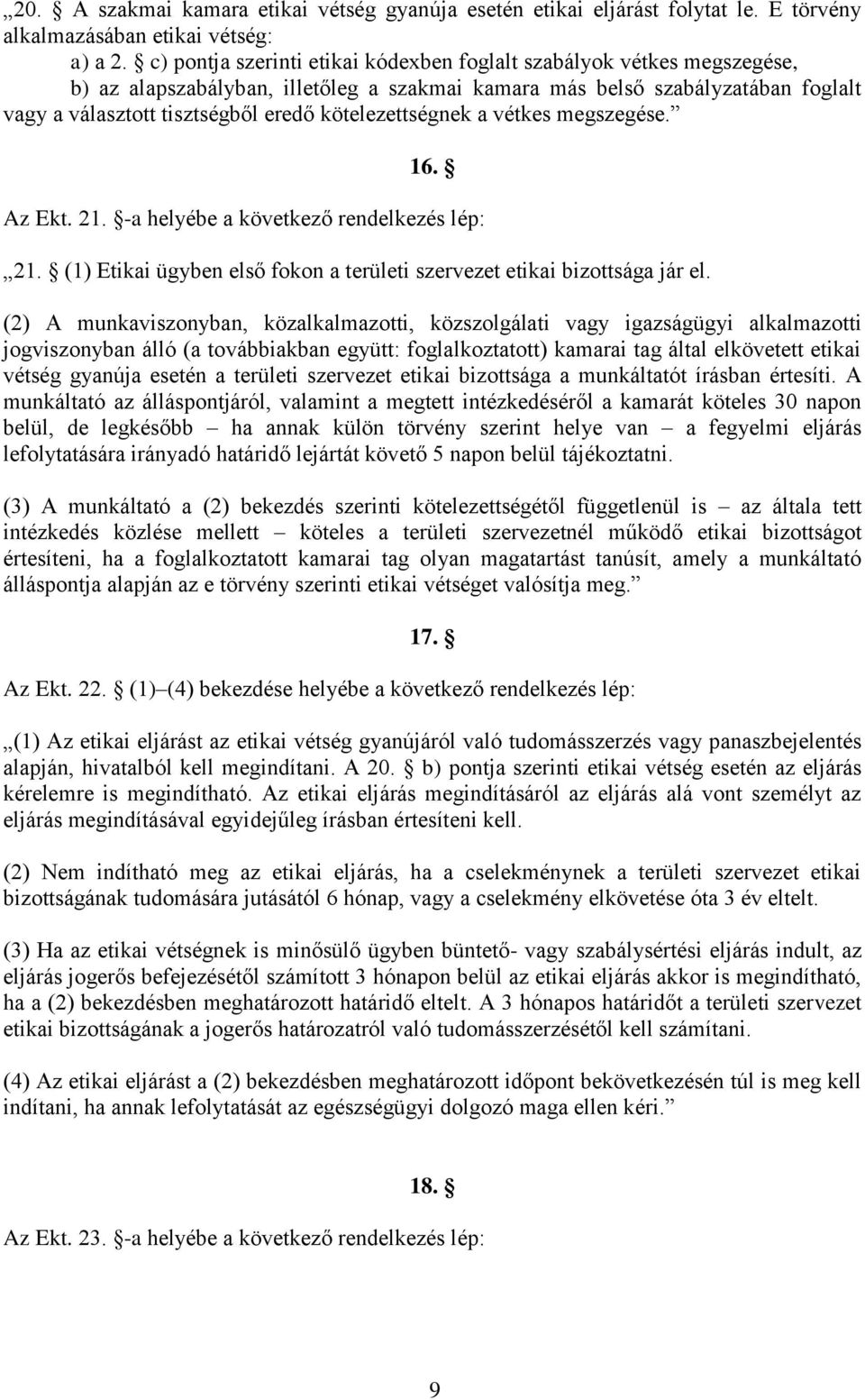 kötelezettségnek a vétkes megszegése. 16. Az Ekt. 21. -a helyébe a következő rendelkezés lép: 21. (1) Etikai ügyben első fokon a területi szervezet etikai bizottsága jár el.