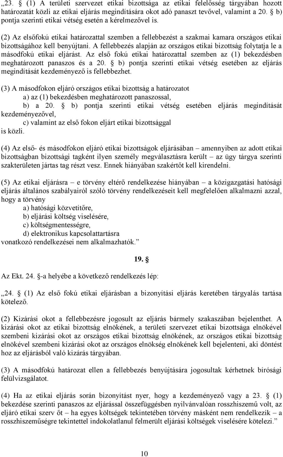 A fellebbezés alapján az országos etikai bizottság folytatja le a másodfokú etikai eljárást. Az első fokú etikai határozattal szemben az (1) bekezdésben meghatározott panaszos és a 20.