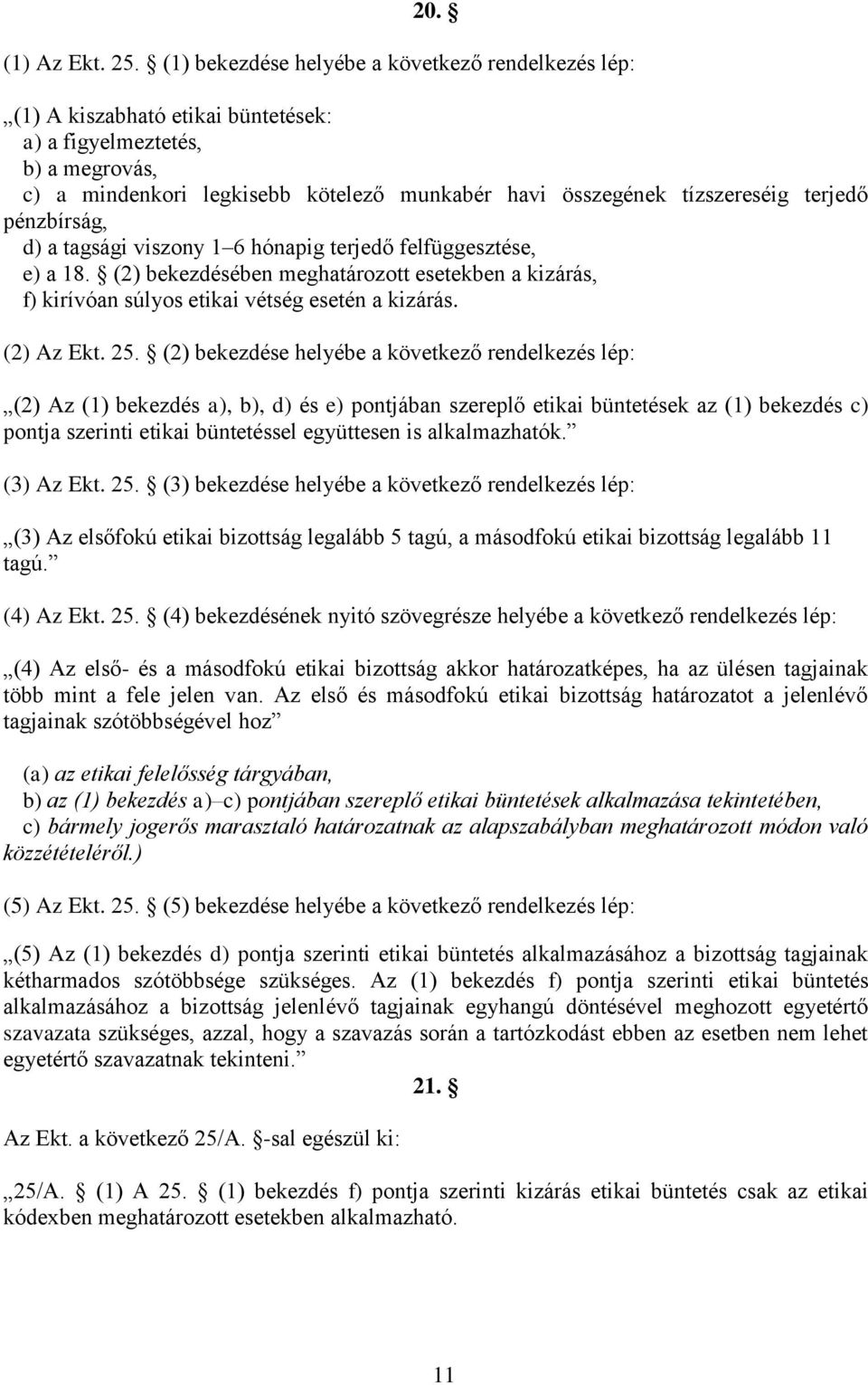 terjedő pénzbírság, d) a tagsági viszony 1 6 hónapig terjedő felfüggesztése, e) a 18. (2) bekezdésében meghatározott esetekben a kizárás, f) kirívóan súlyos etikai vétség esetén a kizárás. (2) Az Ekt.