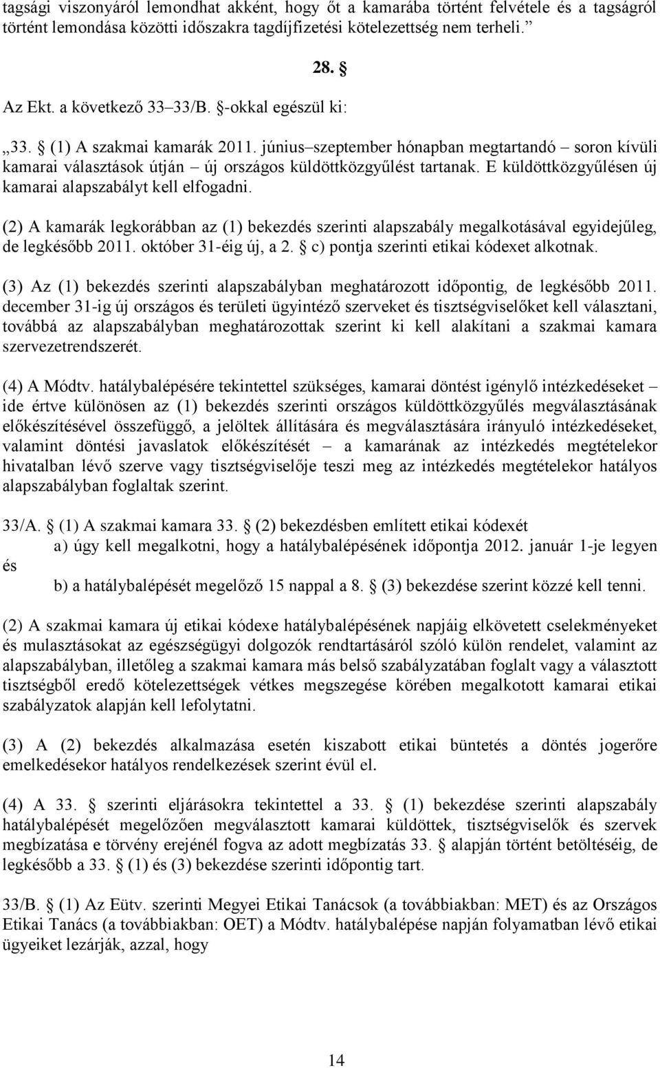 E küldöttközgyűlésen új kamarai alapszabályt kell elfogadni. (2) A kamarák legkorábban az (1) bekezdés szerinti alapszabály megalkotásával egyidejűleg, de legkésőbb 2011. október 31-éig új, a 2.