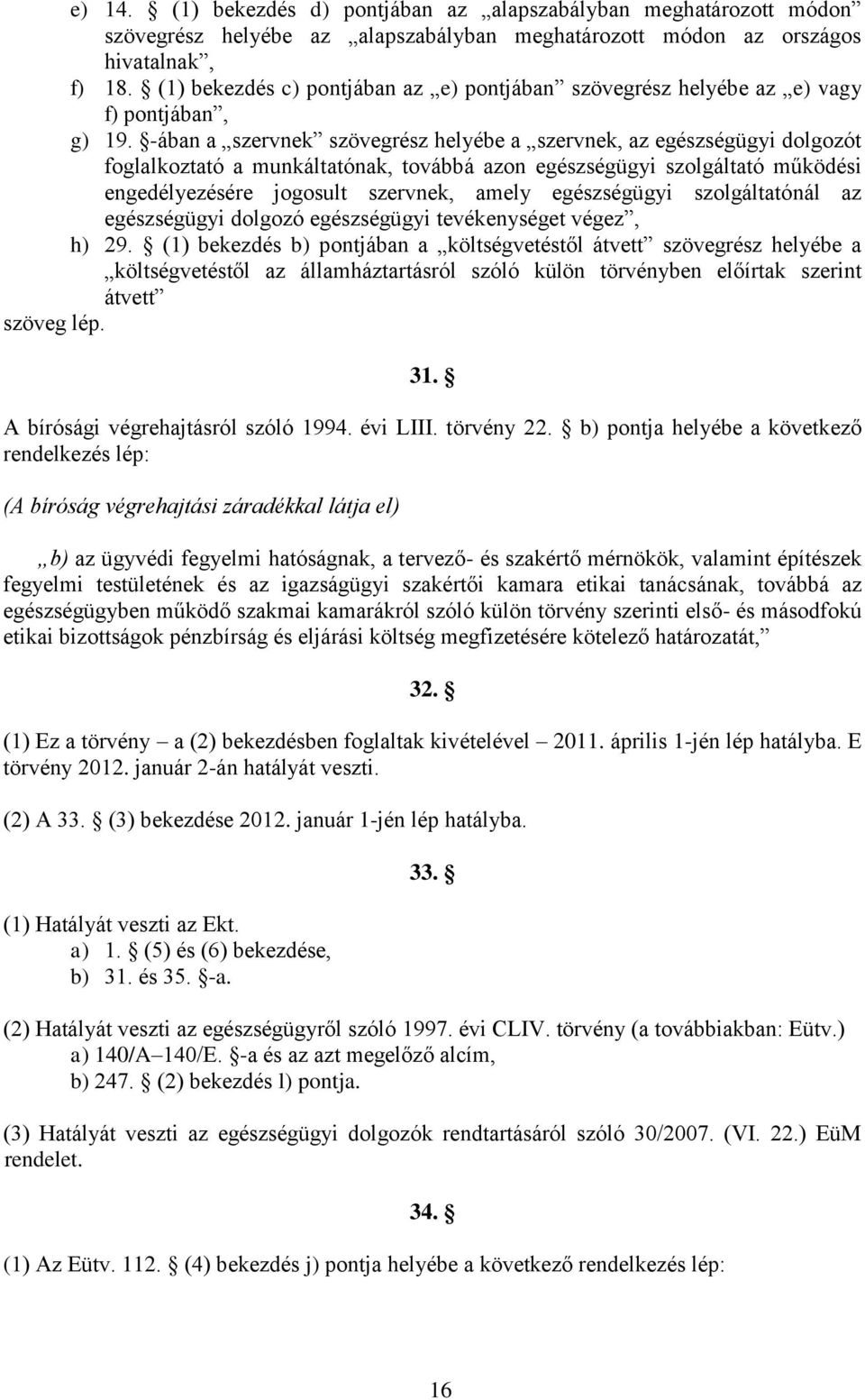 -ában a szervnek szövegrész helyébe a szervnek, az egészségügyi dolgozót foglalkoztató a munkáltatónak, továbbá azon egészségügyi szolgáltató működési engedélyezésére jogosult szervnek, amely