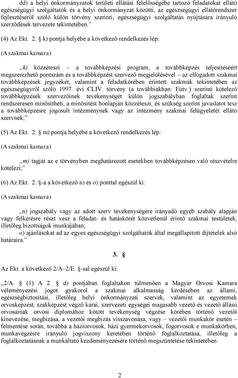 k) pontja helyébe a következő rendelkezés lép: (A szakmai kamara) k) közzéteszi a továbbképzési program, a továbbképzés teljesítéséért megszerezhető pontszám és a továbbképzést szervező