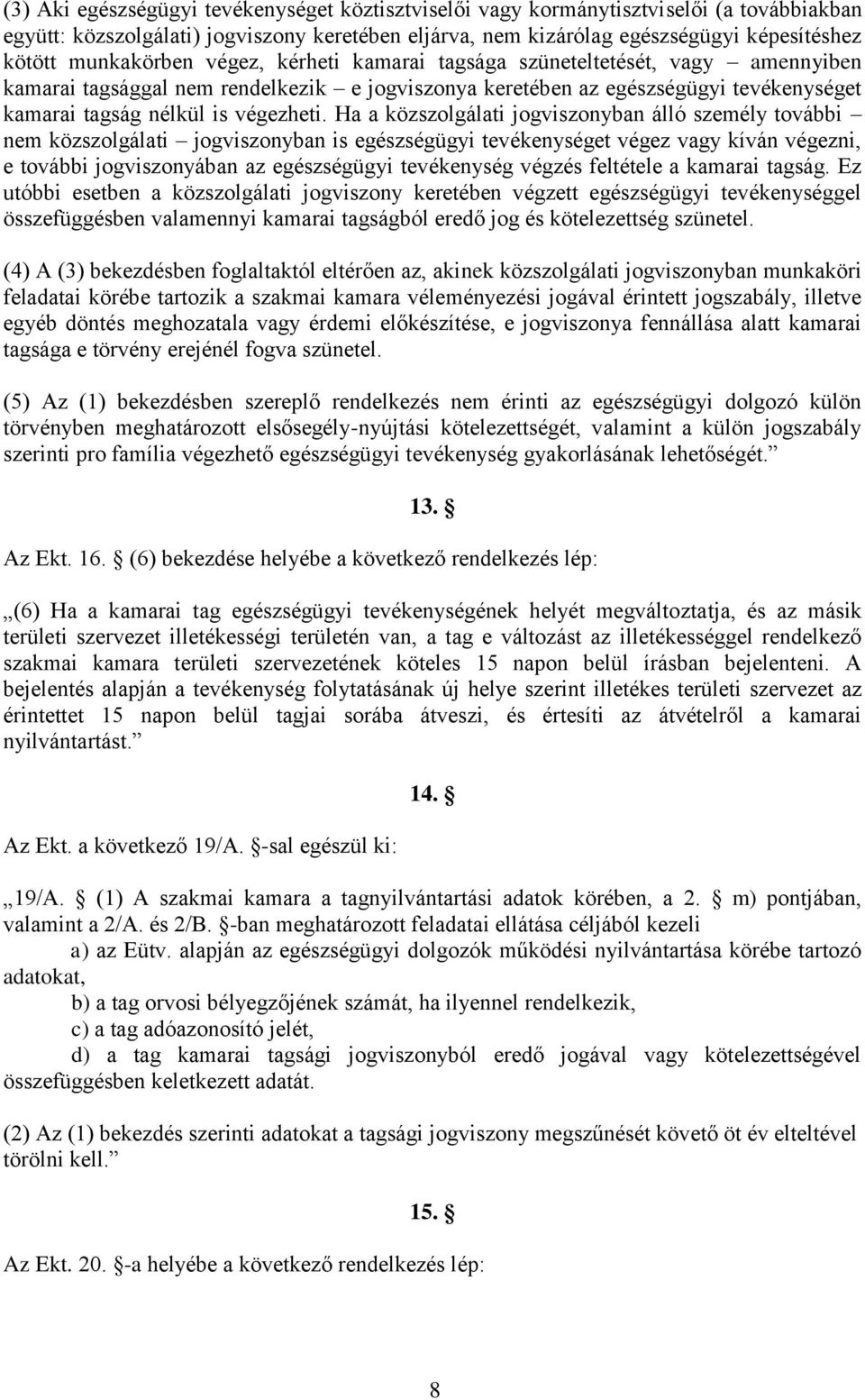 Ha a közszolgálati jogviszonyban álló személy további nem közszolgálati jogviszonyban is egészségügyi tevékenységet végez vagy kíván végezni, e további jogviszonyában az egészségügyi tevékenység