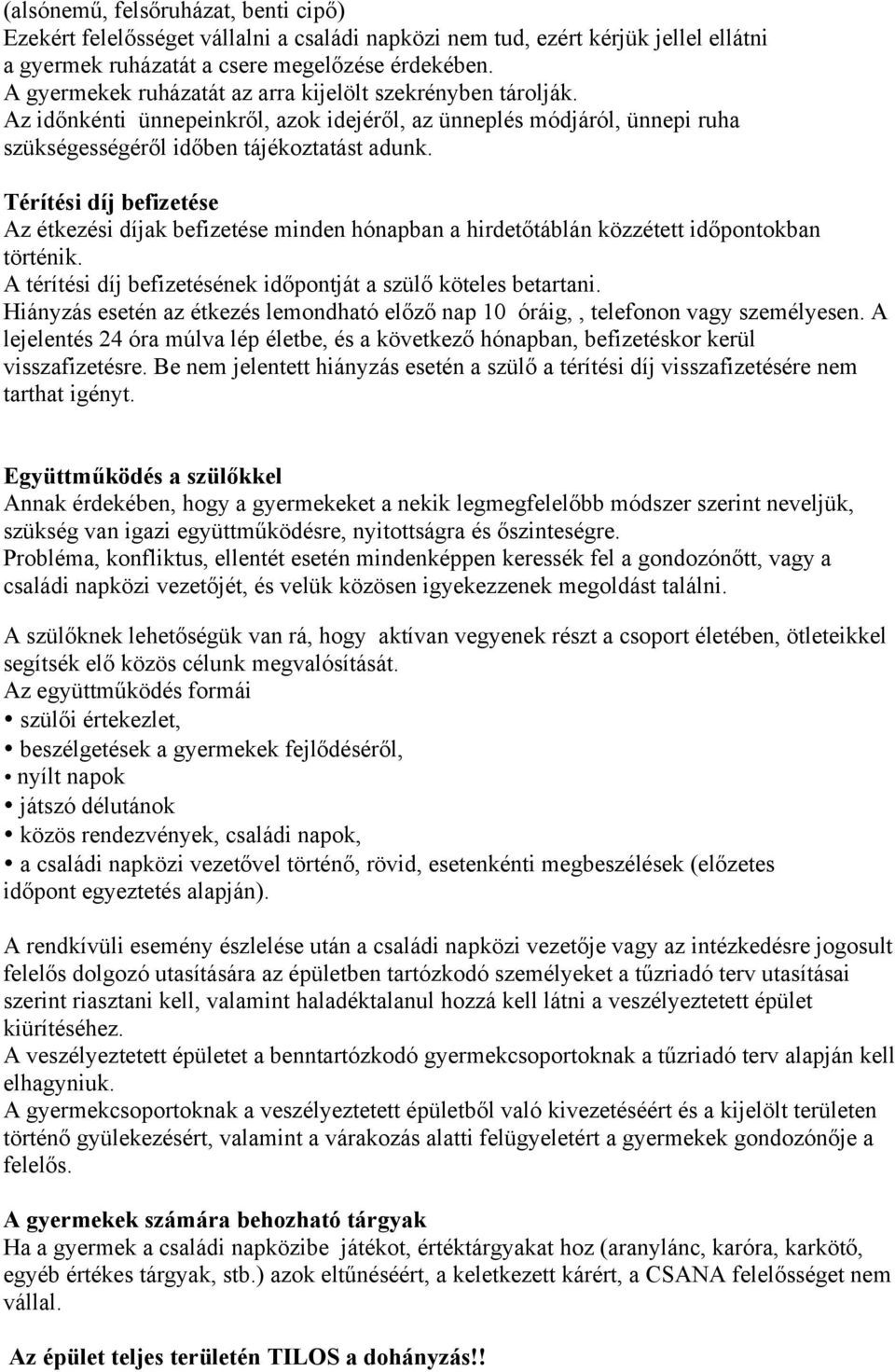 Térítési díj befizetése Az étkezési díjak befizetése minden hónapban a hirdetőtáblán közzétett időpontokban történik. A térítési díj befizetésének időpontját a szülő köteles betartani.