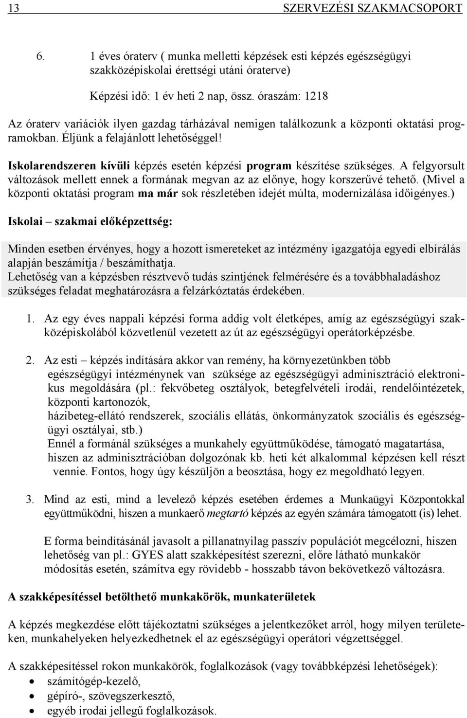 Iskolarendszeren kívüli képzés esetén képzési program készítése szükséges. A felgyorsult változások mellett ennek a formának megvan az az előnye, hogy korszerűvé tehető.