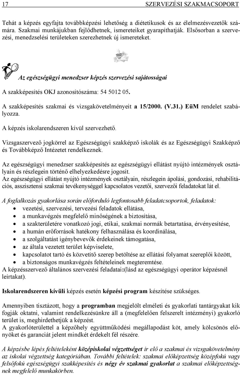 A szakképesítés szakmai és vizsgakövetelményeit a 15/2000. (V.31.) EüM rendelet szabályozza. A képzés iskolarendszeren kívül szervezhető.