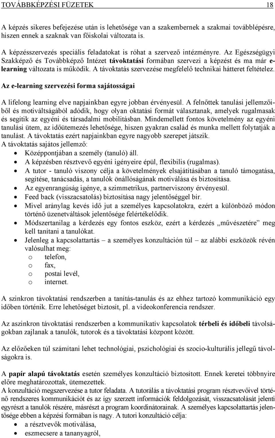 Az Egészségügyi Szakképző és Továbbképző Intézet távoktatási formában szervezi a képzést és ma már e- learning változata is működik. A távoktatás szervezése megfelelő technikai hátteret feltételez.