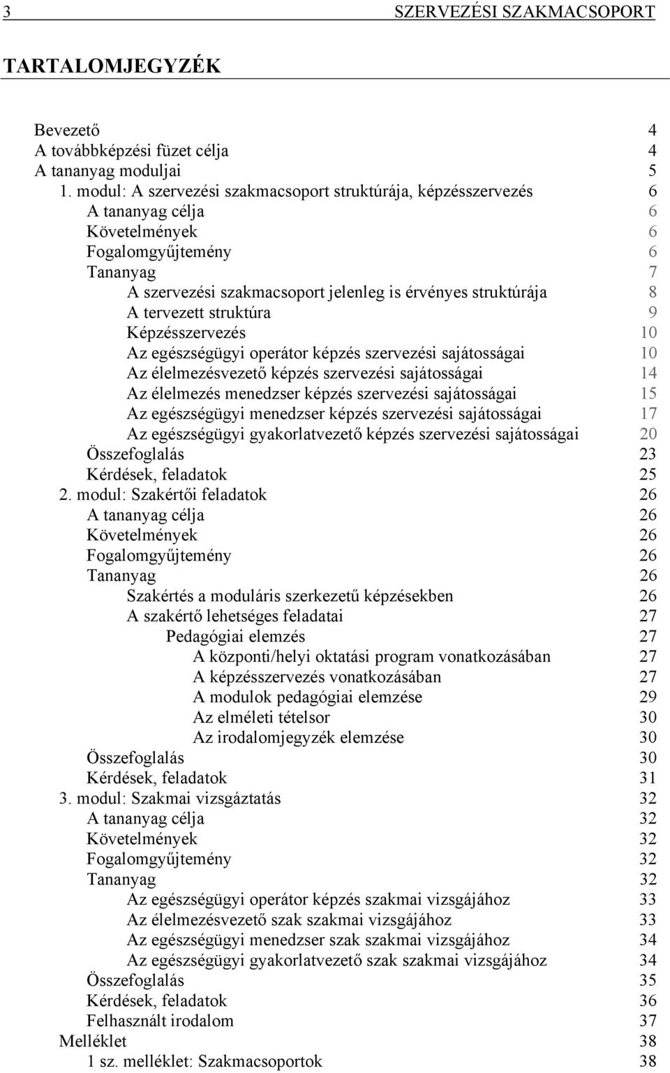 tervezett struktúra 9 Képzésszervezés 10 Az egészségügyi operátor képzés szervezési sajátosságai 10 Az élelmezésvezető képzés szervezési sajátosságai 14 Az élelmezés menedzser képzés szervezési