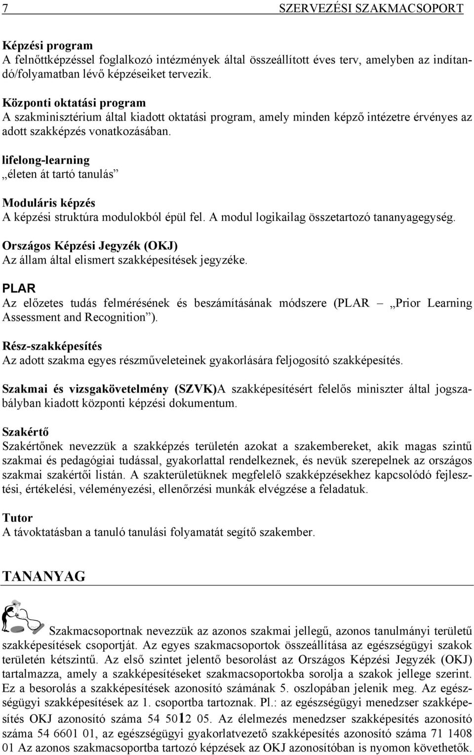 lifelong-learning életen át tartó tanulás Moduláris képzés A képzési struktúra modulokból épül fel. A modul logikailag összetartozó tananyagegység.