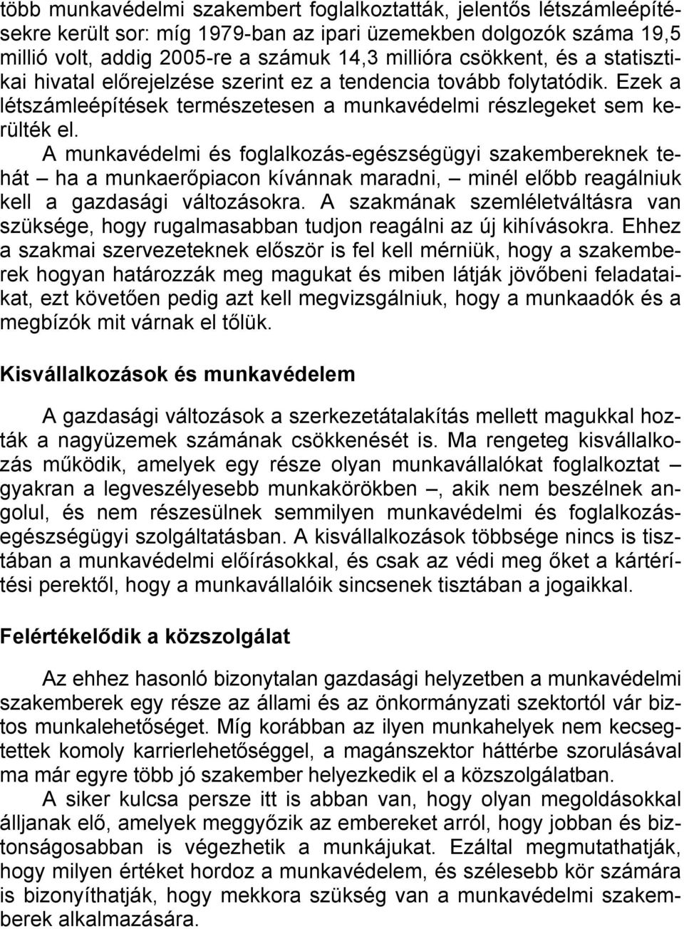 A munkavédelmi és foglalkozás-egészségügyi szakembereknek tehát ha a munkaerőpiacon kívánnak maradni, minél előbb reagálniuk kell a gazdasági változásokra.