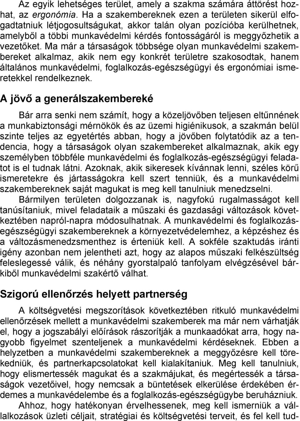 Ma már a társaságok többsége olyan munkavédelmi szakembereket alkalmaz, akik nem egy konkrét területre szakosodtak, hanem általános munkavédelmi, foglalkozás-egészségügyi és ergonómiai ismeretekkel