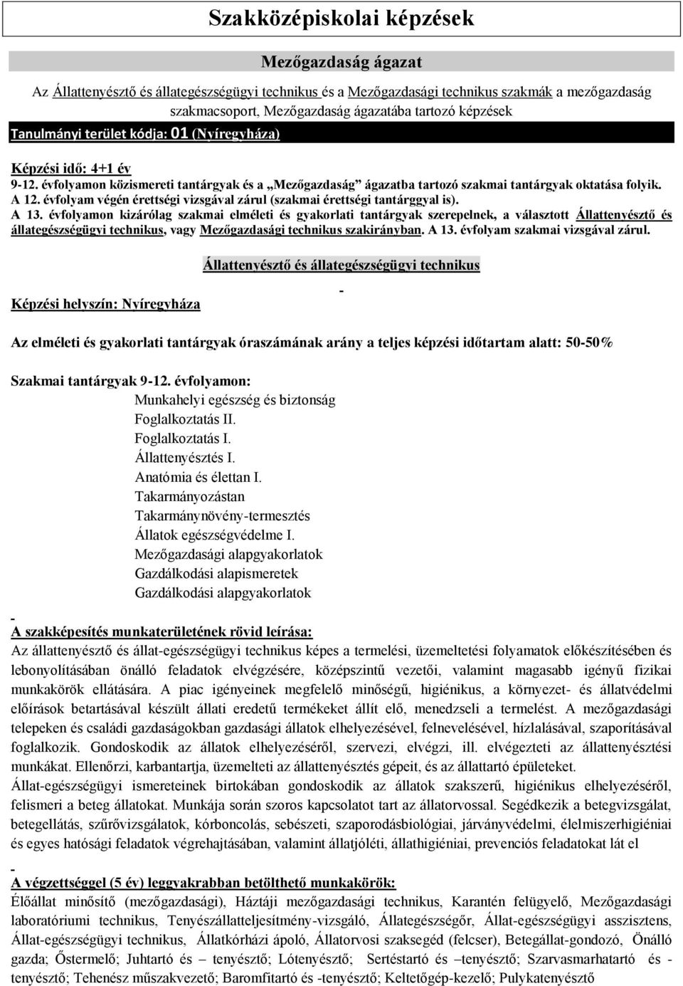 évfolyam végén érettségi vizsgával zárul (szakmai érettségi tantárggyal is). A 13.