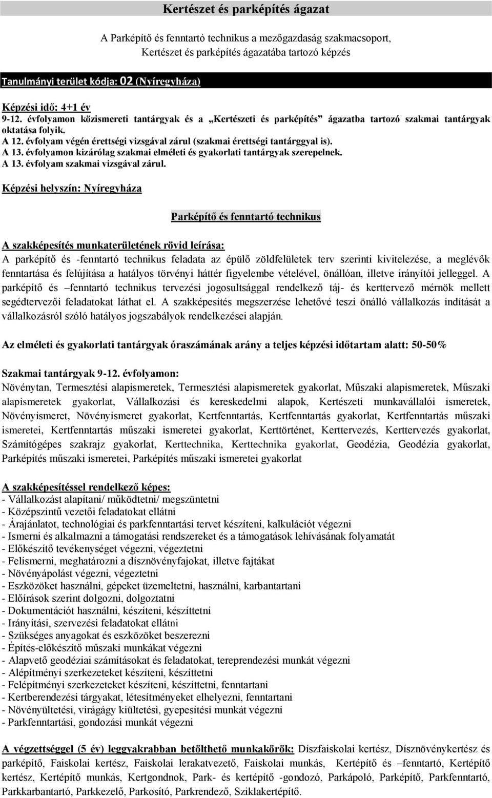 évfolyam végén érettségi vizsgával zárul (szakmai érettségi tantárggyal is). A 13. évfolyamon kizárólag szakmai elméleti és gyakorlati tantárgyak szerepelnek. A 13. évfolyam szakmai vizsgával zárul.