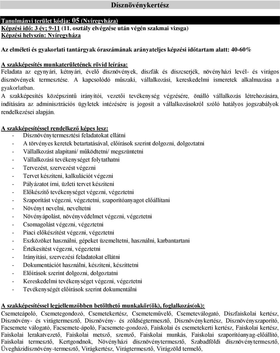 A szakképesítés középszintű irányítói, vezetői tevékenység végzésére, önálló vállalkozás létrehozására, indítására az adminisztrációs ügyletek intézésére is jogosít a vállalkozásokról szóló hatályos