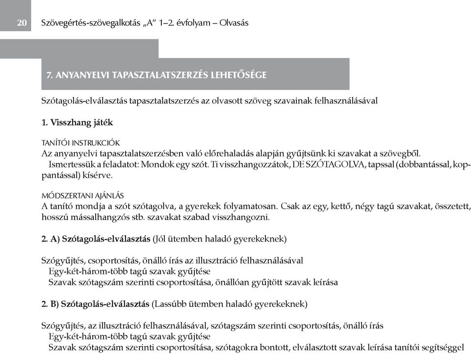 Ti visszhangozzátok, DE SZÓTAGOLVA, tapssal (dobbantással, koppantással) kísérve. Módszertani ajánlás A tanító mondja a szót szótagolva, a gyerekek folyamatosan.