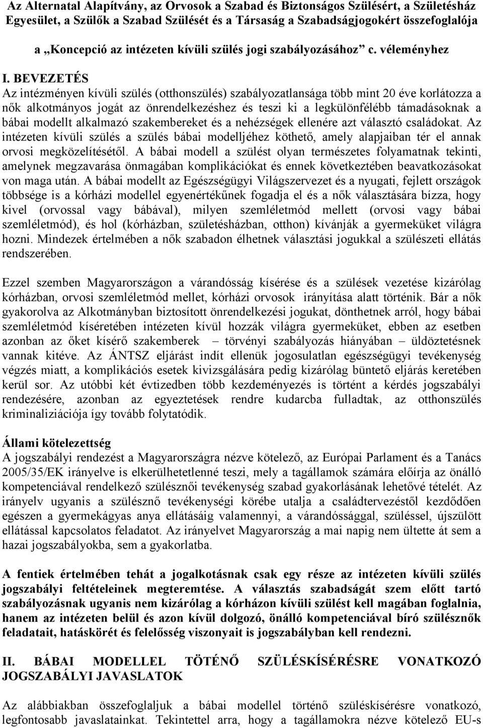 BEVEZETÉS Az intézményen kívüli szülés (otthonszülés) szabályozatlansága több mint 20 éve korlátozza a nők alkotmányos jogát az önrendelkezéshez és teszi ki a legkülönfélébb támadásoknak a bábai