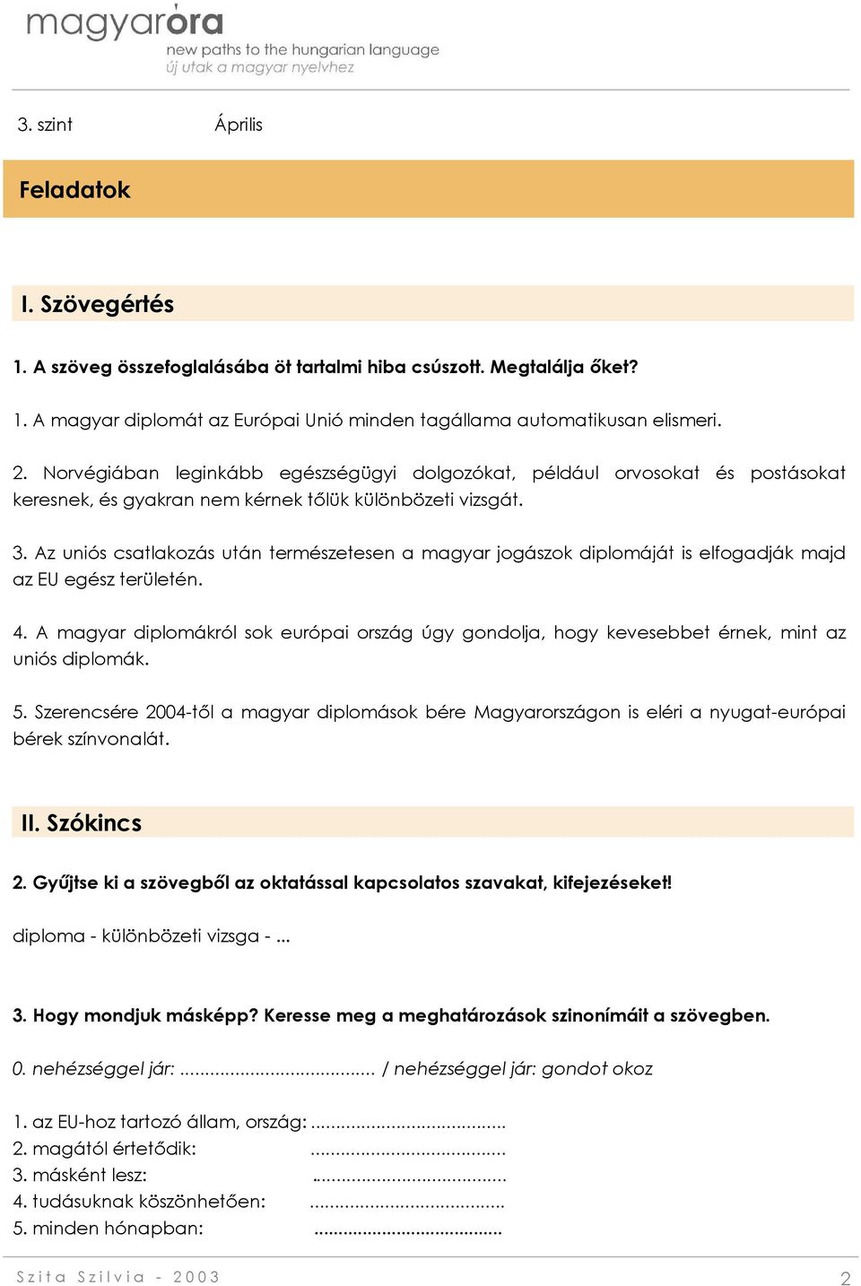 Az uniós csatlakozás után természetesen a magyar jogászok diplomáját is elfogadják majd az EU egész területén. 4.