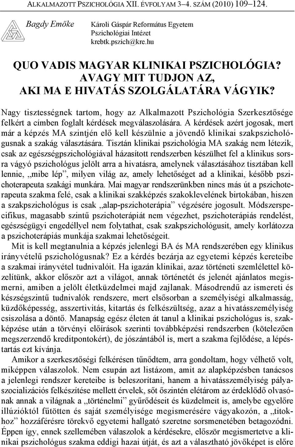 A kérdések azért jogosak, mert már a képzés MA szintjén el kell készülnie a jövend klinikai szakpszichológusnak a szakág választására.