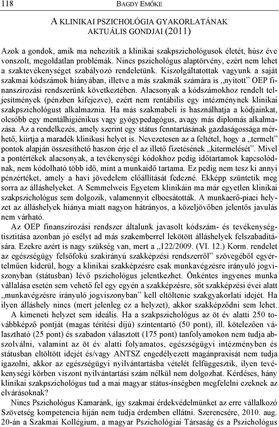 Kiszolgáltatottak vagyunk a saját szakmai kódszámok hiányában, illetve a más szakmák számára is nyitott OEP finanszírozási rendszerünk következtében.