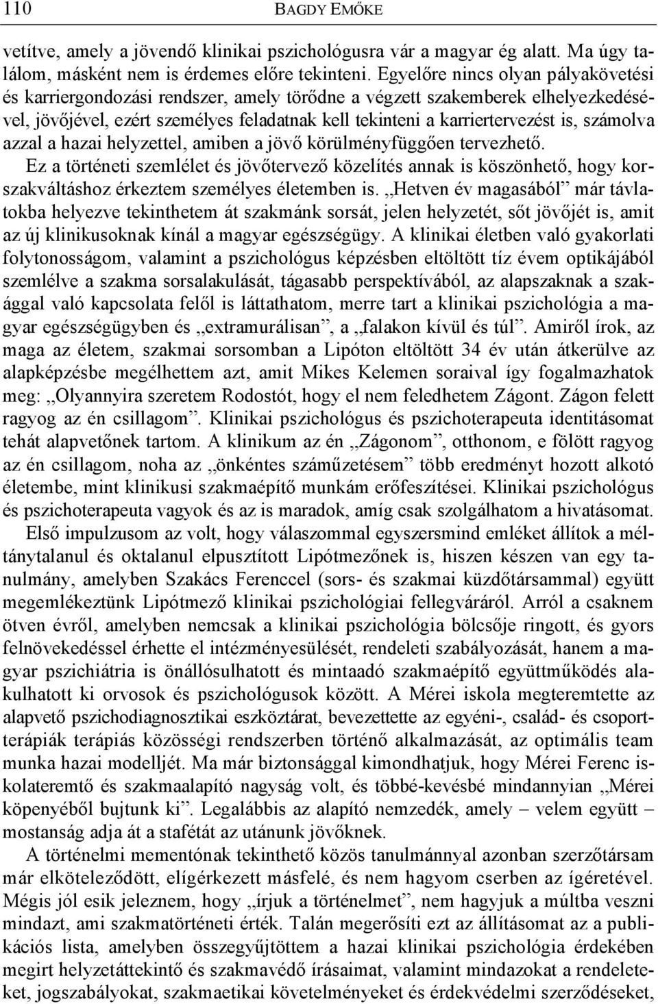 számolva azzal a hazai helyzettel, amiben a jöv körülményfügg en tervezhet. Ez a történeti szemlélet és jöv tervez közelítés annak is köszönhet, hogy korszakváltáshoz érkeztem személyes életemben is.