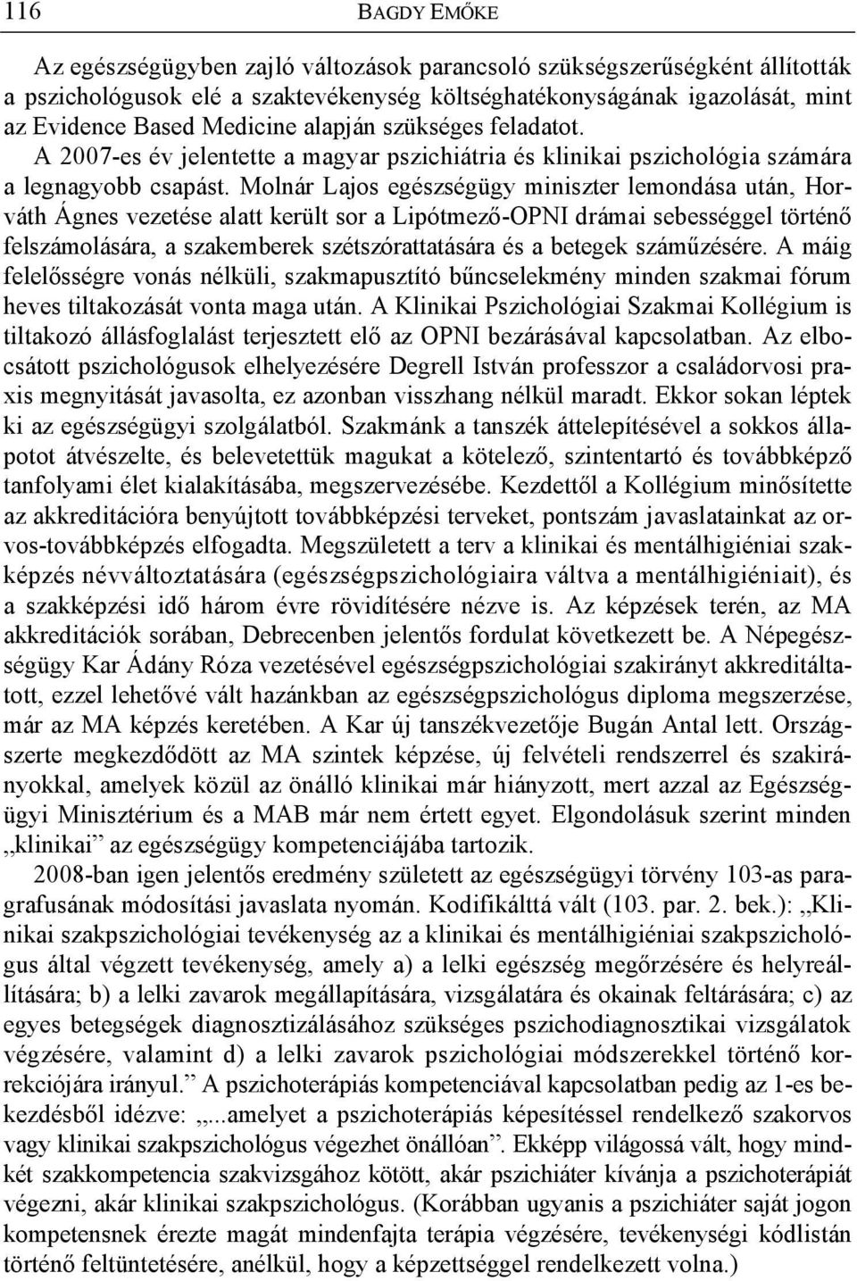 Molnár Lajos egészségügy miniszter lemondása után, Horváth Ágnes vezetése alatt került sor a Lipótmez -OPNI drámai sebességgel történ felszámolására, a szakemberek szétszórattatására és a betegek