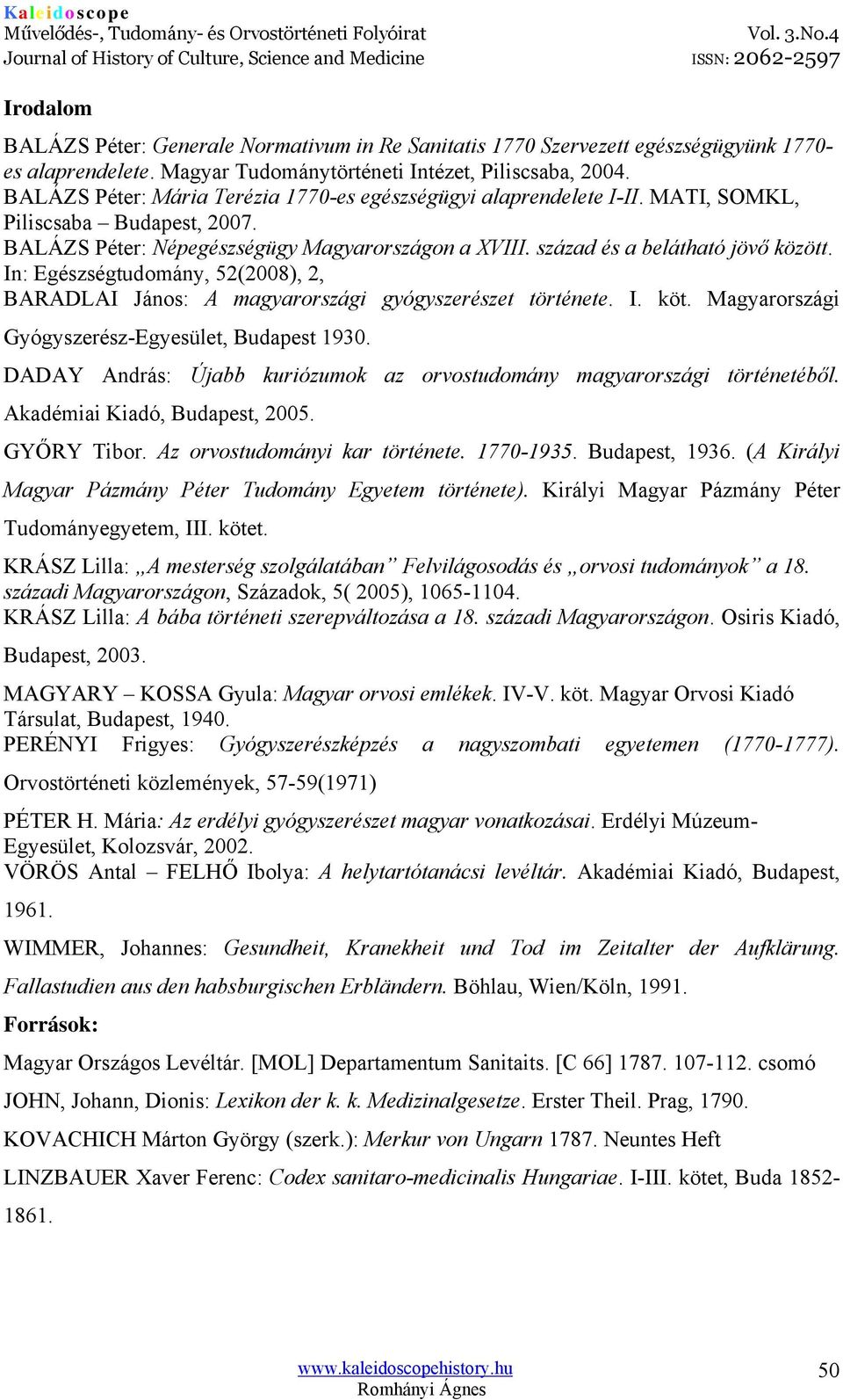 In: Egészségtudomány, 52(2008), 2, BARADLAI János: A magyarországi gyógyszerészet története. I. köt. Magyarországi Gyógyszerész-Egyesület, Budapest 1930.