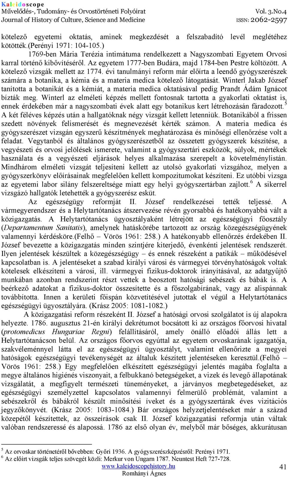 A kötelező vizsgák mellett az 1774. évi tanulmányi reform már előírta a leendő gyógyszerészek számára a botanika, a kémia és a materia medica kötelező látogatását.