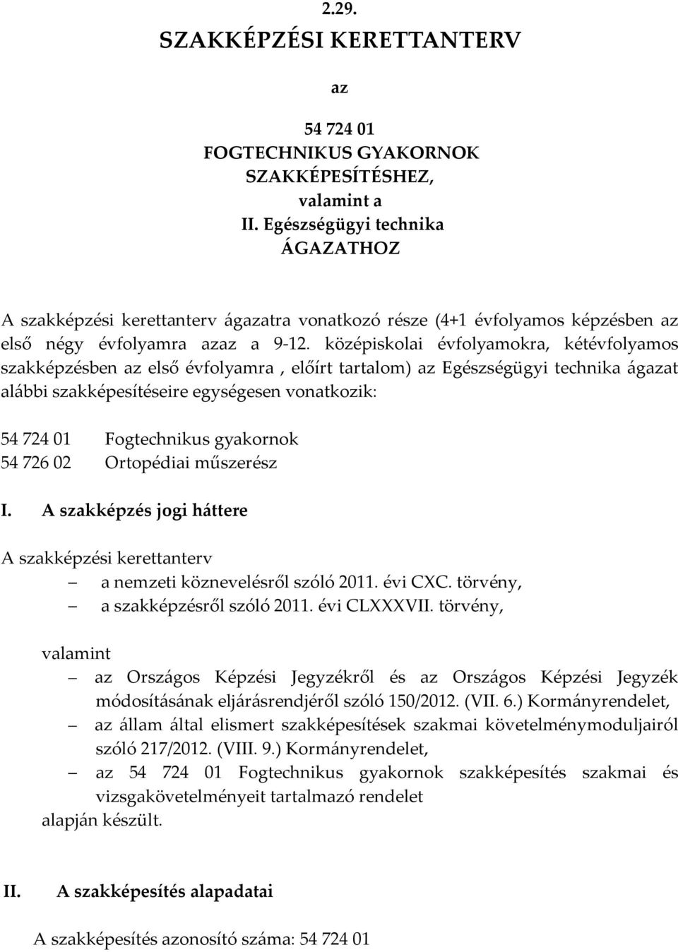 középiskolai évfolyamokra, kétévfolyamos szakképzésben az első évfolyamra, előírt tartalom) az Egészségügyi technika ágazat alábbi szakképesítéseire egységesen vonatkozik: 54 724 01 Fogtechnikus