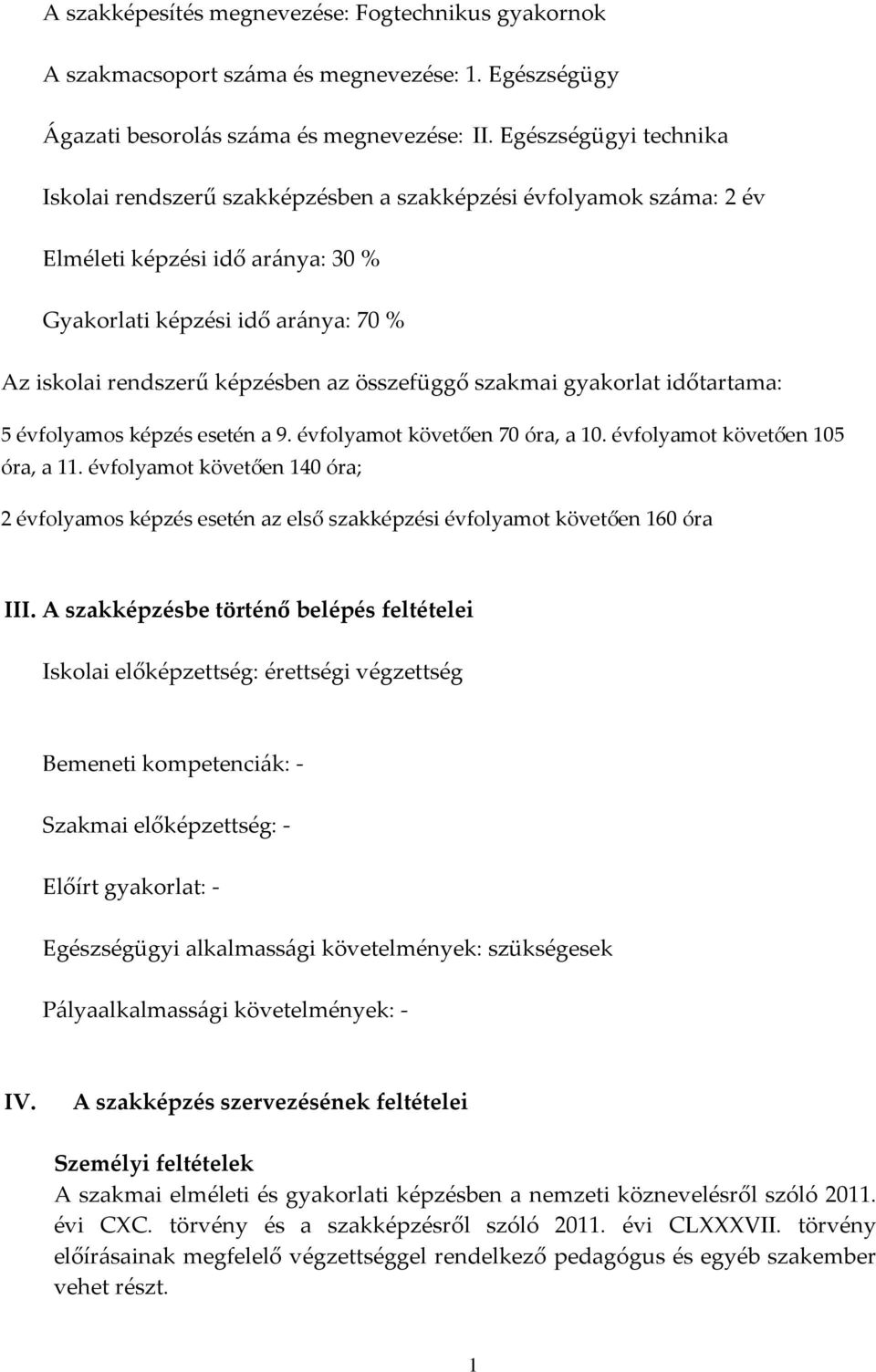 összefüggő szakmai gyakorlat időtartama: 5 évfolyamos képzés esetén a 9. évfolyamot követően 70 óra, a 10. évfolyamot követően 105 óra, a 11.