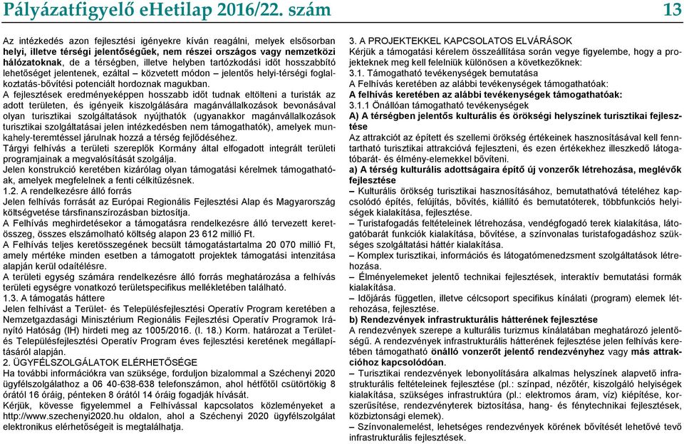 helyben tartózkodási időt hosszabbító lehetőséget jelentenek, ezáltal közvetett módon jelentős helyi-térségi foglalkoztatás-bővítési potenciált hordoznak magukban.