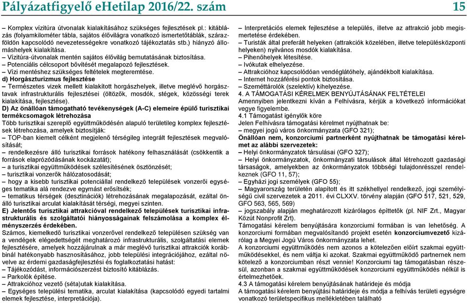 Vízitúra-útvonalak mentén sajátos élővilág bemutatásának biztosítása. Potenciális célcsoport bővítését megalapozó fejlesztések. Vízi mentéshez szükséges feltételek megteremtése.