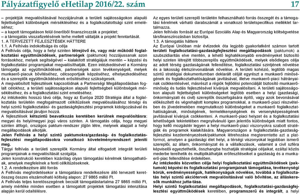 önerőből finanszírozzák a projektet; a támogatás visszafizetésének terhe mellett vállalják a projekt fenntartását. 1.