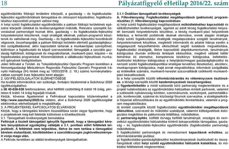 Releváns szereplők bevonásával partnerséget hoznak létre, gazdaság és foglalkoztatás-fejlesztési helyzetelemzést készítenek, majd stratégiát alkotnak, paktum-programot készítenek és valósítanak meg.