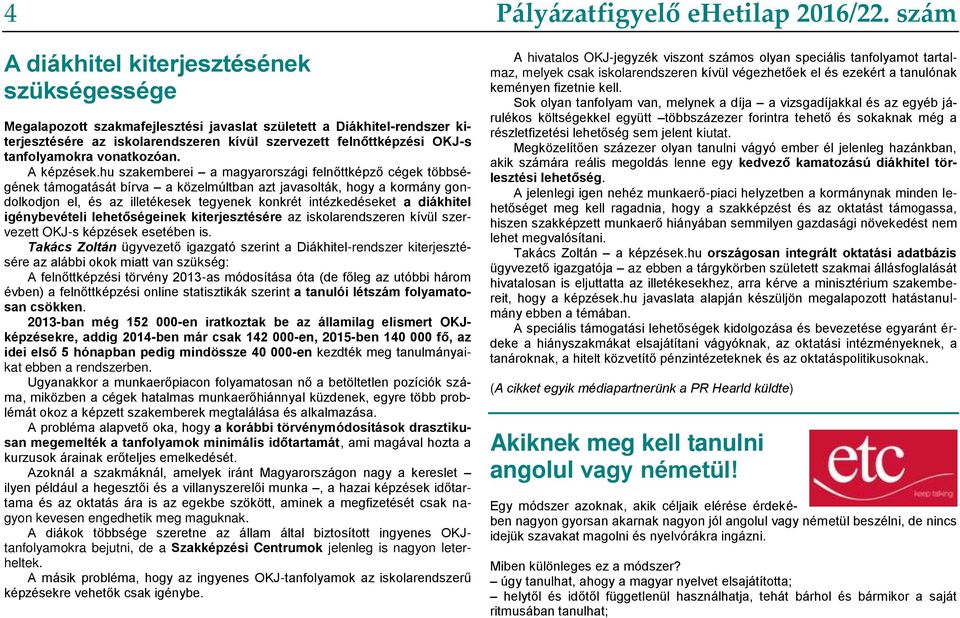 hu szakemberei a magyarországi felnőttképző cégek többségének támogatását bírva a közelmúltban azt javasolták, hogy a kormány gondolkodjon el, és az illetékesek tegyenek konkrét intézkedéseket a