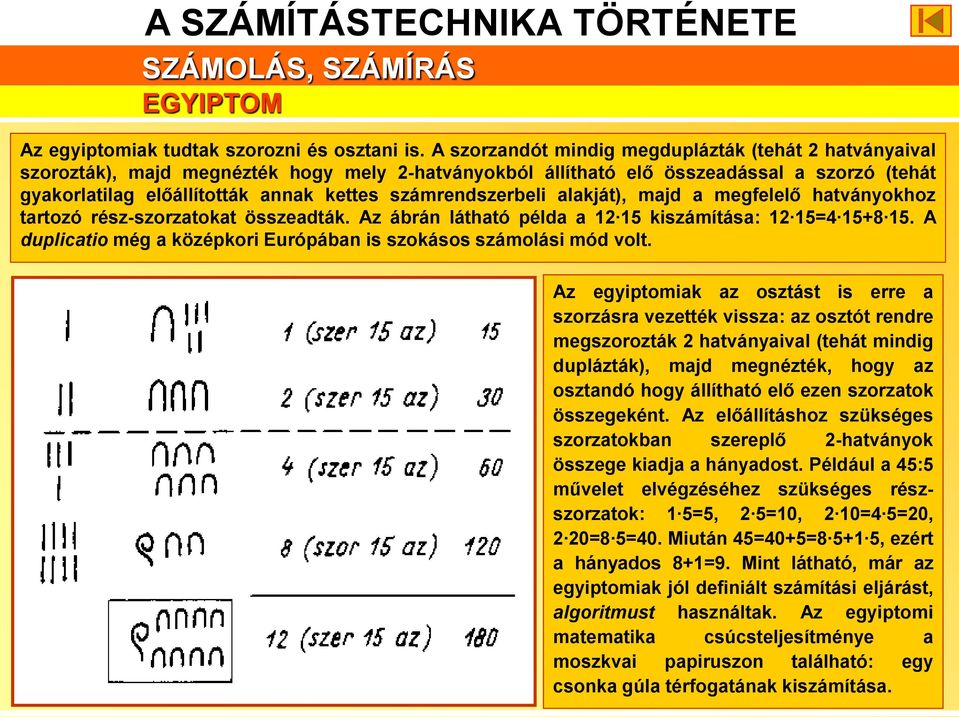 számrendszerbeli alakját), majd a megfelelő hatványokhoz tartozó rész-szorzatokat összeadták. Az ábrán látható példa a 12 15 kiszámítása: 12 15=4 15+8 15.