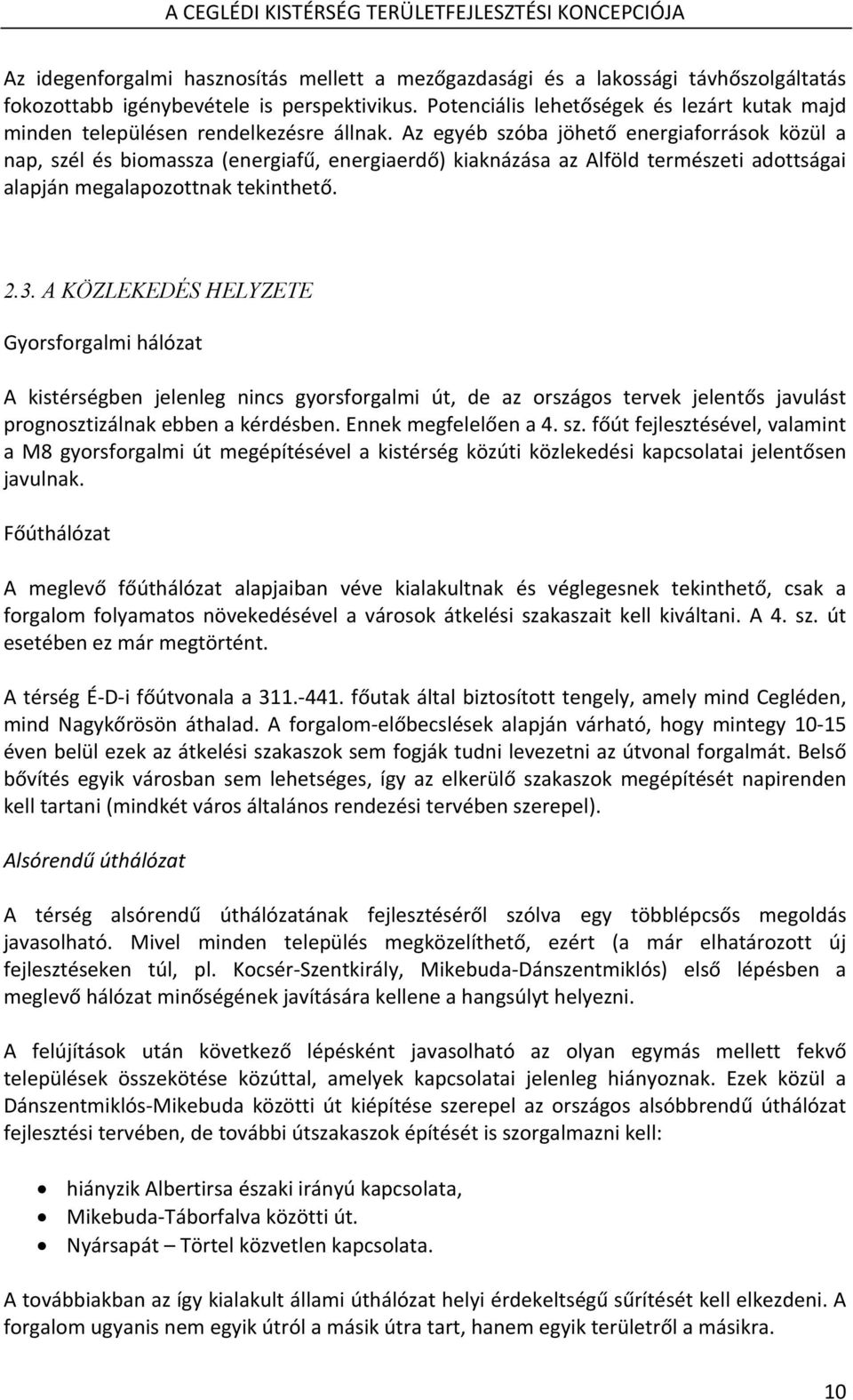 Az egyéb szóba jöhető energiaforrások közül a nap, szél és biomassza (energiafű, energiaerdő) kiaknázása az Alföld természeti adottságai alapján megalapozottnak tekinthető. 2.3.