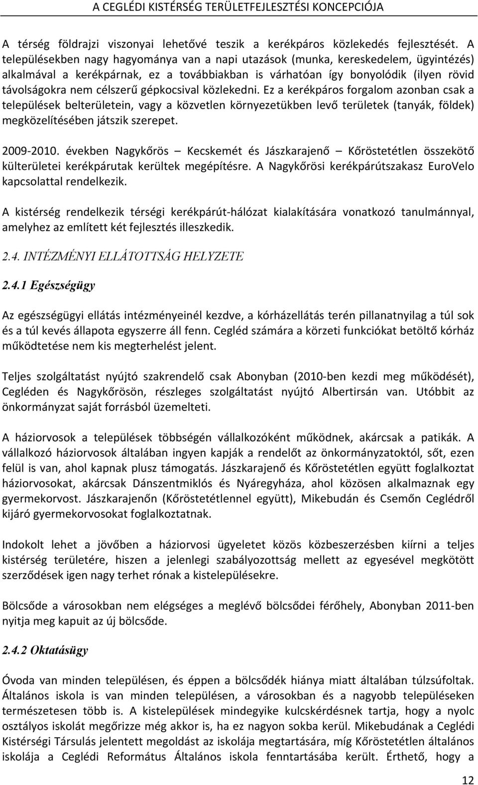 gépkocsival közlekedni. Ez a kerékpáros forgalom azonban csak a települések belterületein, vagy a közvetlen környezetükben levő területek (tanyák, földek) megközelítésében játszik szerepet. 2009 2010.