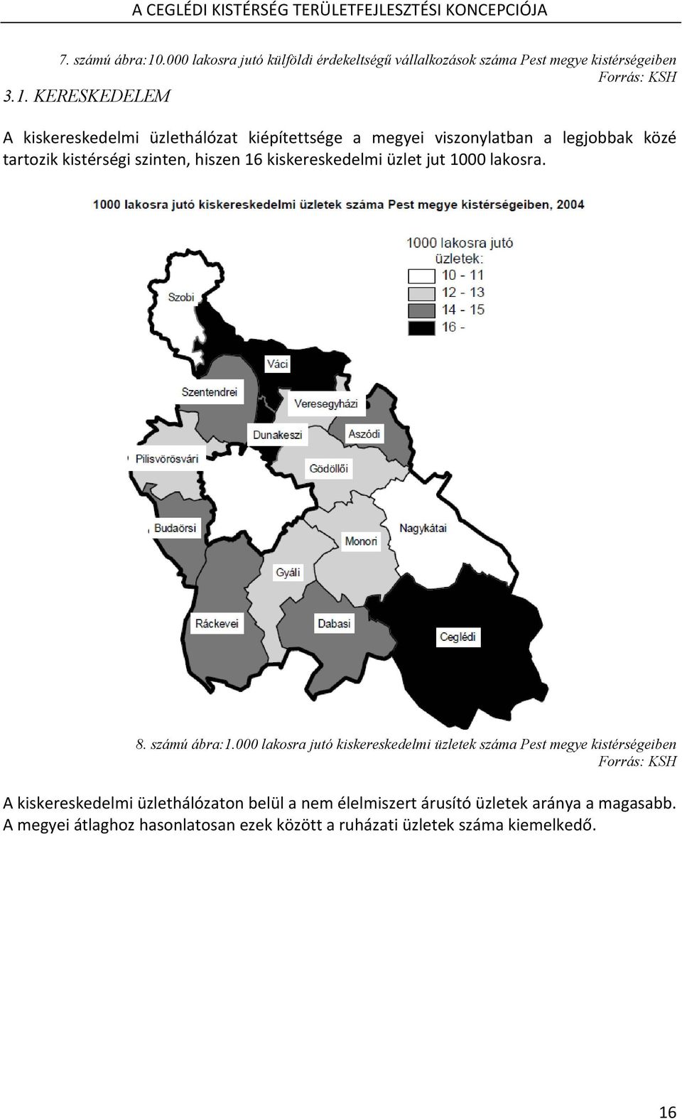 KERESKEDELEM A kiskereskedelmi üzlethálózat kiépítettsége a megyei viszonylatban a legjobbak közé tartozik kistérségi szinten, hiszen 16