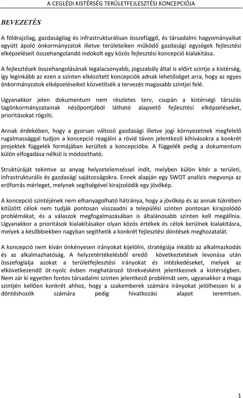 A fejlesztések összehangolásának legalacsonyabb, jogszabály által is előírt szintje a kistérség, így leginkább az ezen a szinten elkészített koncepciók adnak lehetőséget arra, hogy az egyes