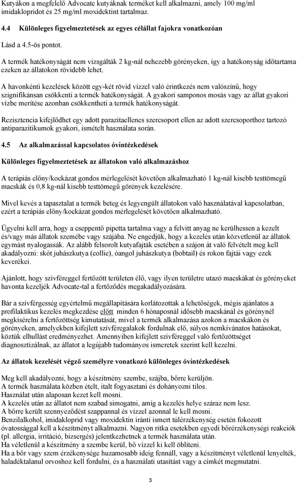 A termék hatékonyságát nem vizsgálták 2 kg-nál nehezebb görényeken, így a hatékonyság időtartama ezeken az állatokon rövidebb lehet.