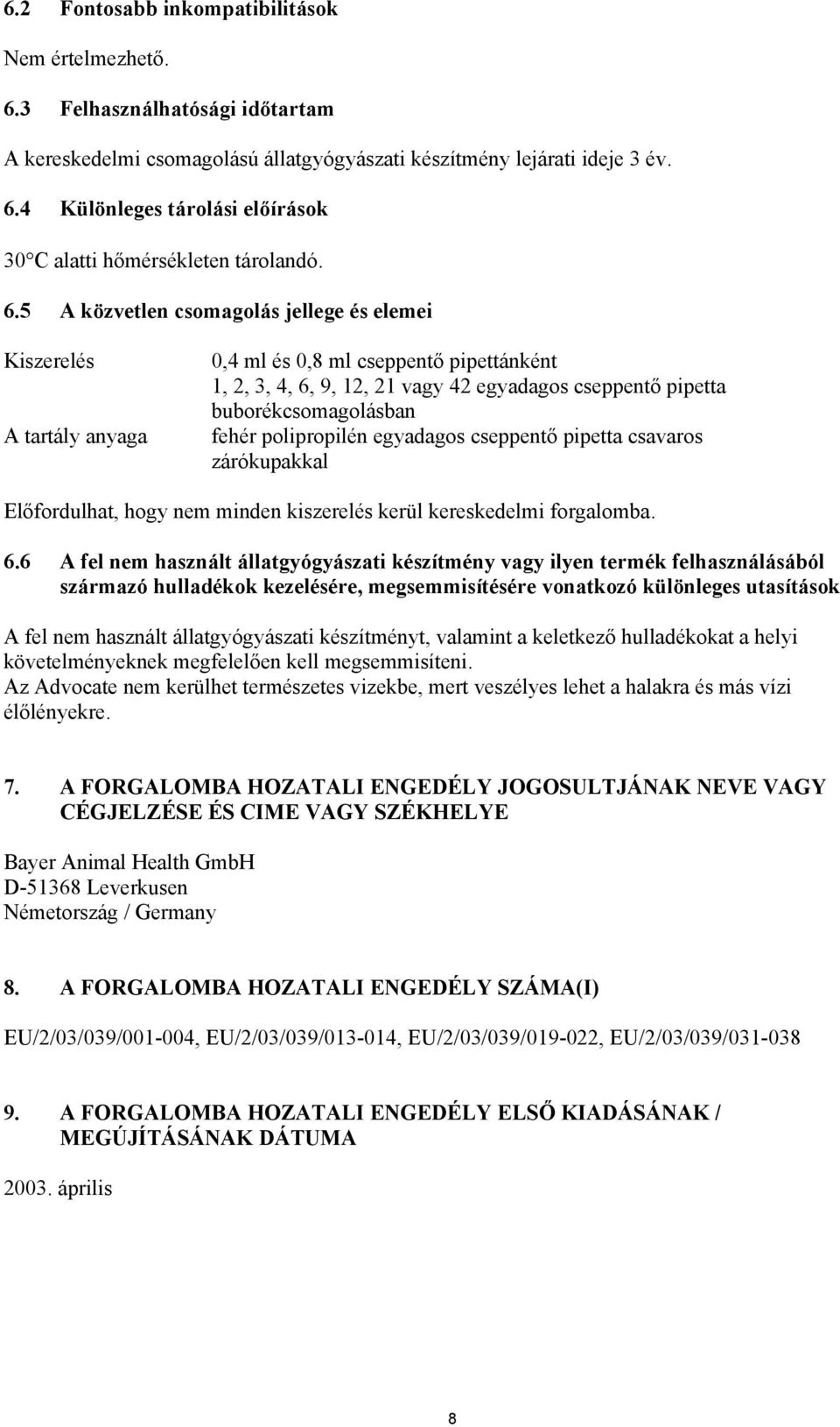 fehér polipropilén egyadagos cseppentő pipetta csavaros zárókupakkal Előfordulhat, hogy nem minden kiszerelés kerül kereskedelmi forgalomba. 6.