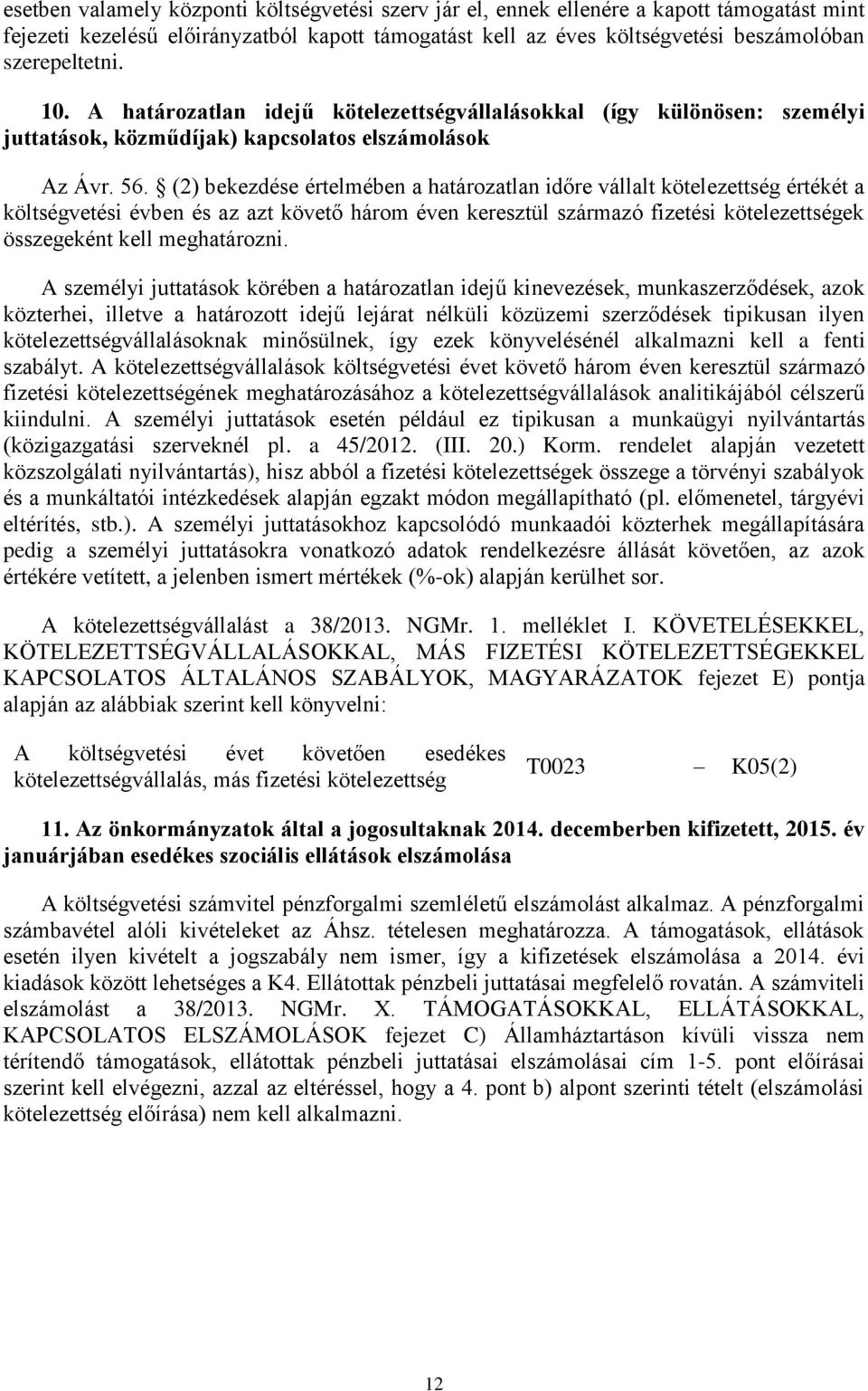 (2) bekezdése értelmében a határozatlan időre vállalt kötelezettség értékét a költségvetési évben és az azt követő három éven keresztül származó fizetési kötelezettségek összegeként kell meghatározni.