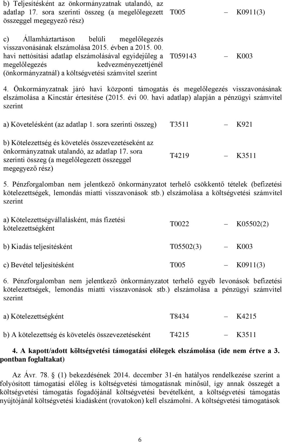 havi nettósítási adatlap elszámolásával egyidejűleg a megelőlegezés kedvezményezettjénél (önkormányzatnál) a költségvetési számvitel szerint T005 K0911(3) T059143 K003 4.